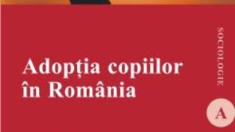 Adoptia copiilor in Romania – Anca Bejenaru PDF (download, pret, reducere)