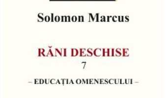 Rani deschise vol.7. Educatia omenescului – Solomon Marcus PDF (download, pret, reducere)