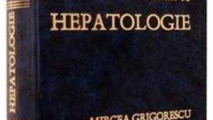 Cartea Tratat de hepatologie – Mircea Grigorescu (download, pret, reducere)