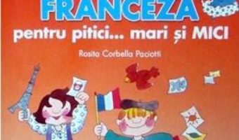 Limba franceza pentru pitici… Mari si mici – Rosita Corbella Paciotti PDF (download, pret, reducere)