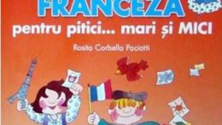 Limba franceza pentru pitici… Mari si mici – Rosita Corbella Paciotti PDF (download, pret, reducere)