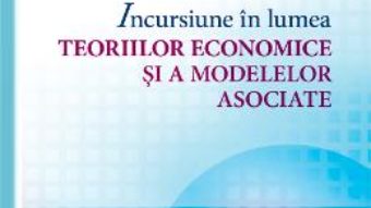 Incursiune in lumea teoriilor economice si a modelelor asociate – Oana Simona Caraman-Hudea PDF (download, pret, reducere)