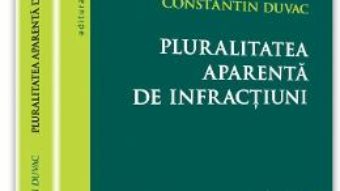 Pluralitatea aparenta de infractiuni – Constantin Duvac PDF (download, pret, reducere)