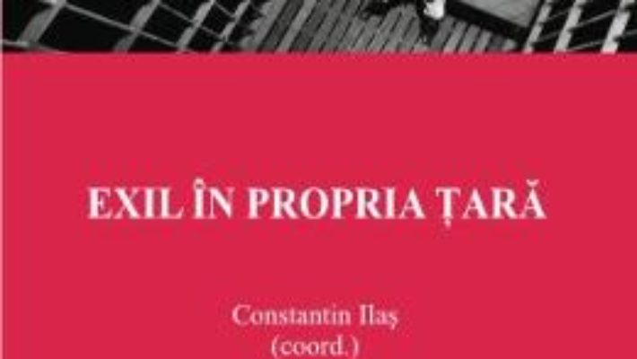 Exil in propria tara – Constantin Ilas PDF (download, pret, reducere)