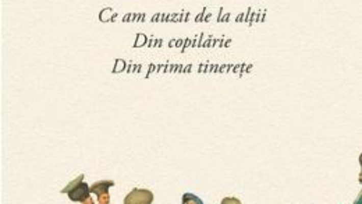 Amintiri. Ce am auzit de la altii. Din Copilarie. Din prima tinerete – Radu Rosetti PDF (download, pret, reducere)