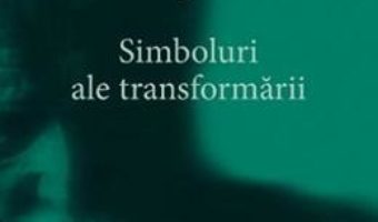 Opere complete 5: Simboluri ale transformarii – C.G. Jung PDF (download, pret, reducere)