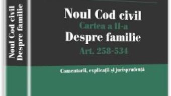 Noul Cod civil. Cartea a II-a, despre familie. Art. 258-534 – Bogdan Dumitru Moloman PDF (download, pret, reducere)