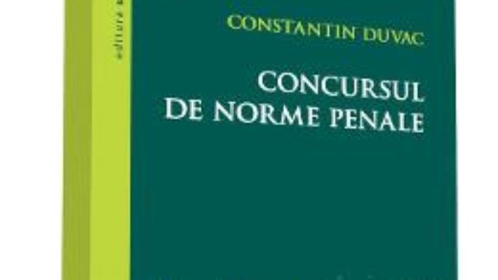 Concursul de norme penale – Constantin Duvac PDF (download, pret, reducere)