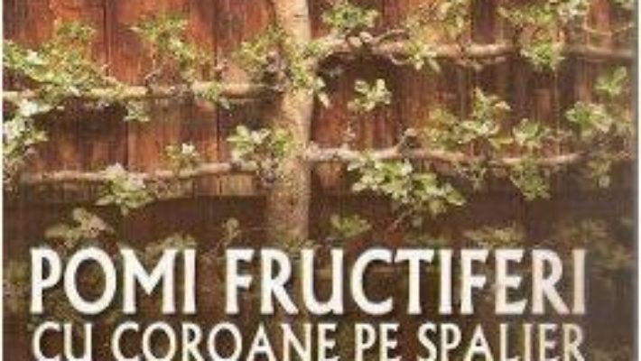 Cartea Pomi fructiferi cu coroane pe spalier – Karl Pieber (download, pret, reducere)