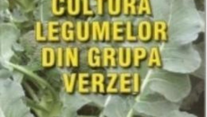 Cultura legumelor din grupa verzei – Victor Popescu, Roxana Zavoianu PDF (download, pret, reducere)