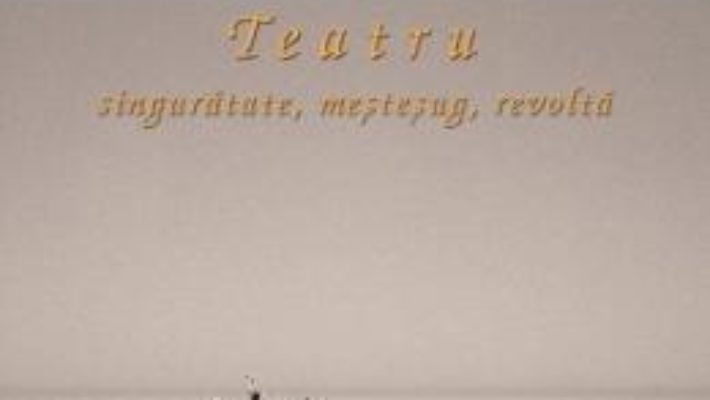 Teatru: singuratate, mestesug, revolta – Eugenio Barba PDF (download, pret, reducere)