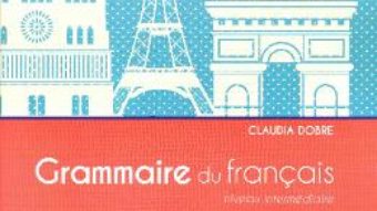 Grammaire du francais – Claudia Dobre (niveau Intermediaire) PDF (download, pret, reducere)