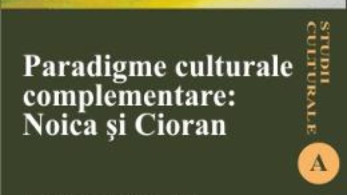 Cartea Paradigme culturale complementare: Noica si Cioran – Radu Gabriel Parvu (download, pret, reducere)