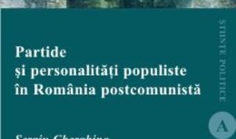 Partide si personalitati populiste in Romania postcomunista – Sergiu Gherghina, Sergiu Miscoiu PDF (download, pret, reducere)