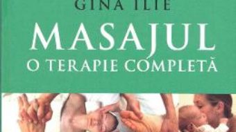 Cartea Masajul, o terapie completa – Gina Ilie (download, pret, reducere)