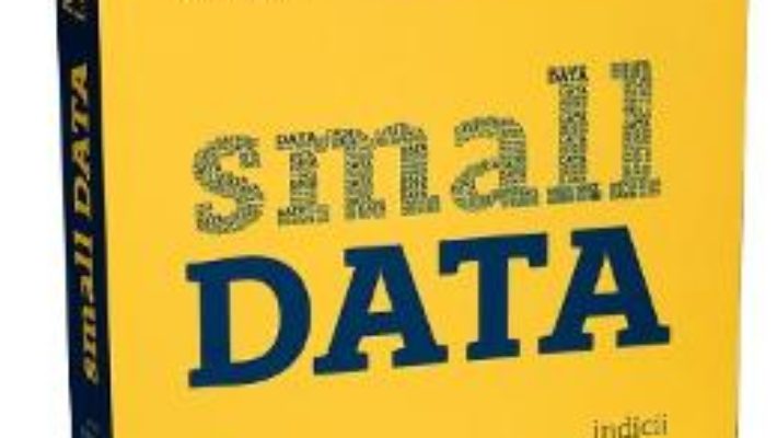 Small data. Indicii marunte care scot la iveala trenduri in masa – Martin Lindstrom PDF (download, pret, reducere)