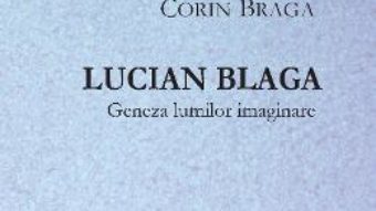 Lucian Blaga, geneza lumilor imaginare – Corin Braga PDF (download, pret, reducere)