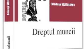 Cartea Dreptul muncii – Brindusa Vartolomei (download, pret, reducere)