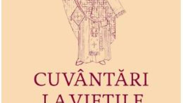 Cuvantari la Vietile Sfintilor Vol.1 – Ilarion V. Felea PDF (download, pret, reducere)