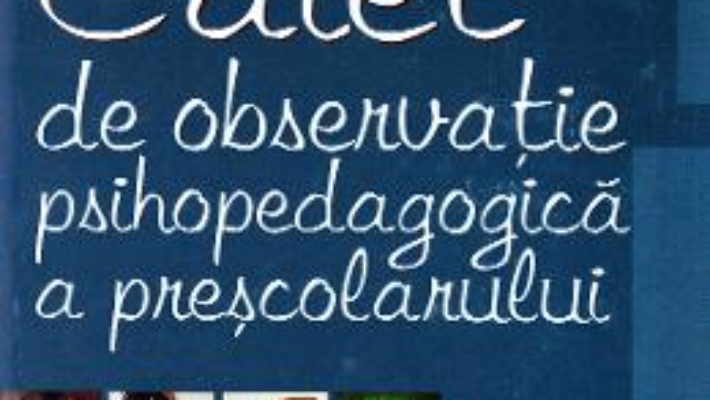 Caiet de observatie psihopedagogica a prescolarului – Maria Matasaru PDF (download, pret, reducere)