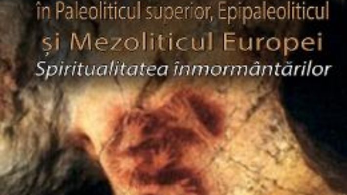 Viata si moarte in Paleoliticul superior, Epipaleoliticul si Mezoliticul Europei – Vasile Chirica PDF (download, pret, reducere)