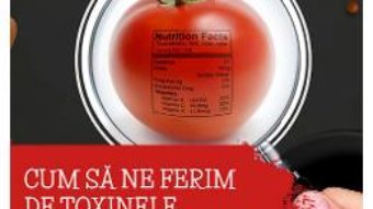 Cum sa ne ferim de toxinele din alimentatie – Vani Hari PDF (download, pret, reducere)