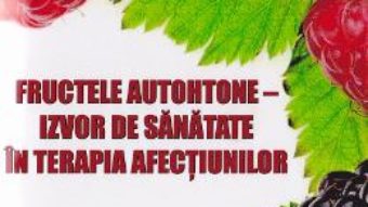 Cartea Fructele autohtone – Izvor de sanatate in terapia afectiunilor – Marian Nita (download, pret, reducere)