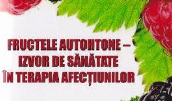 Cartea Fructele autohtone – Izvor de sanatate in terapia afectiunilor – Marian Nita (download, pret, reducere)