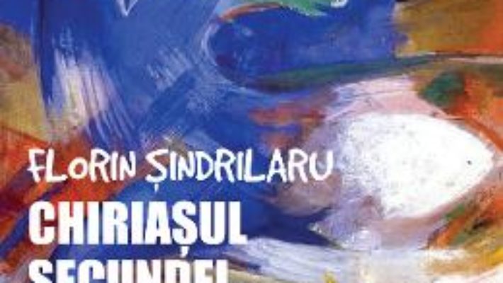 Chiriasul secundei – Volumul 1 – Florin Sindrilaru PDF (download, pret, reducere)