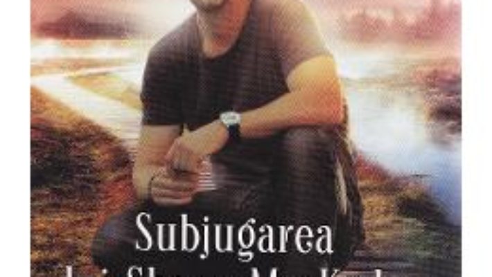 Cartea Subjugarea lui Shane Mackade – Nora Roberts (download, pret, reducere)