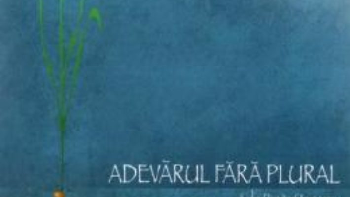 Adevarul fara plural – Lidia Popita Stoicescu PDF (download, pret, reducere)