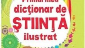 Primul meu dictionar de stiinta ilustrat – Sarah Khan, Lisa Jane Gillespie PDF (download, pret, reducere)