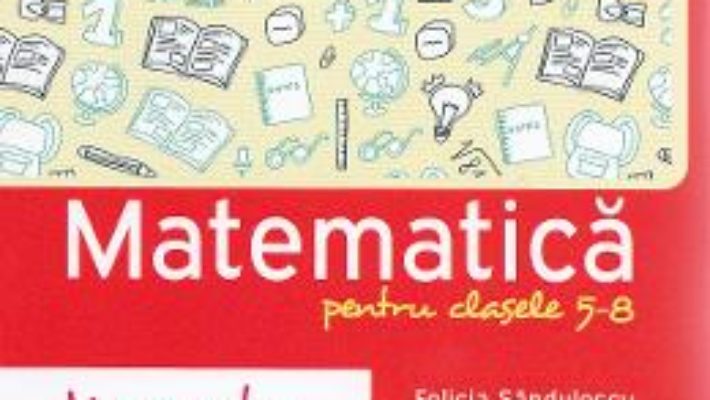 Memorator de matematica cls 5-8 ed.2016 – Felicia Sandulescu PDF (download, pret, reducere)