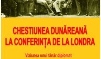 Chestiunea Dunareana la Conferinta de la Londra – Emanoil Porumbaru PDF (download, pret, reducere)