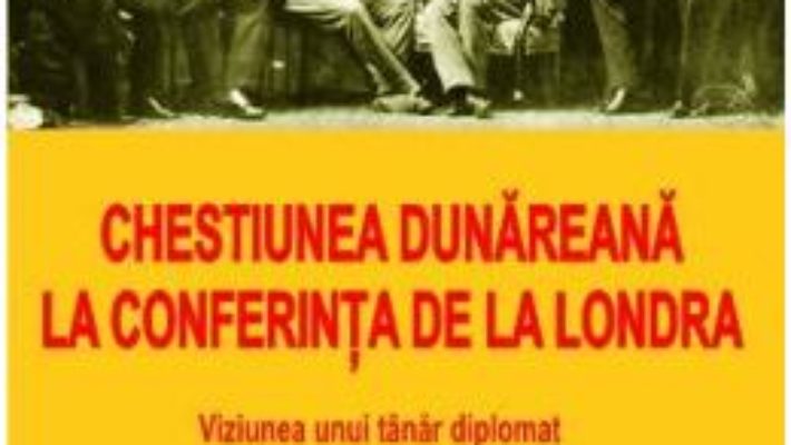 Chestiunea Dunareana la Conferinta de la Londra – Emanoil Porumbaru PDF (download, pret, reducere)