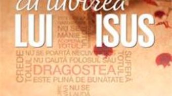 Sa iubesti cu iubirea lui Isus – Philip Graham Ryken PDF (download, pret, reducere)