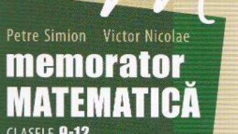 Memorator matematica cls 9-12: Geometrie, analiza – Petre Simion, Victor Nicolae PDF (download, pret, reducere)