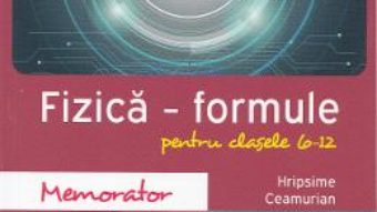 Memorator de fizica. Formule. Clasele 6-12 – Hripsime Ceamurian PDF (download, pret, reducere)