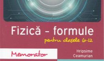 Memorator de fizica. Formule. Clasele 6-12 – Hripsime Ceamurian PDF (download, pret, reducere)